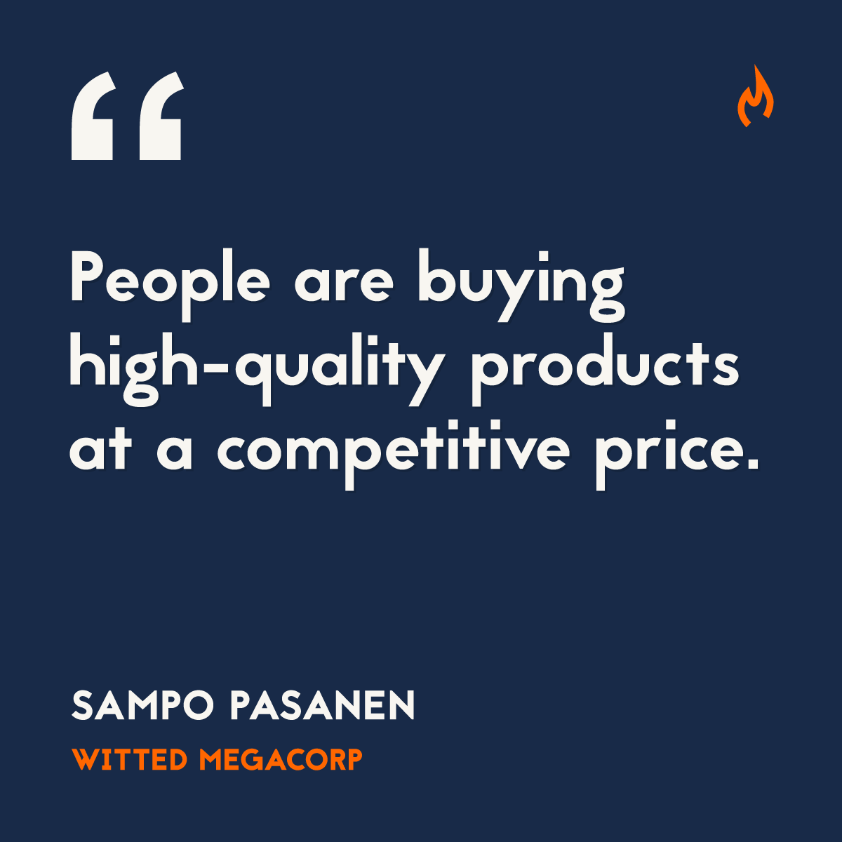People are buying high-quality products ad a competitive price. - Sampo Pasanen, Witted Megacorp